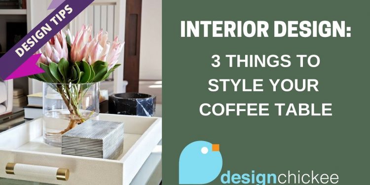 Interior Design Tips: 3 things you need to style your coffee table